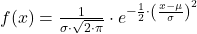 f(x)=\frac{1}{\sigma \cdot \sqrt{2 \cdot \pi}} \cdot e^{-\frac{1}{2} \cdot\left(\frac{x-\mu}{\sigma}\right)^2}