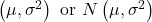 \left(\mu, \sigma^2\right) \text { or } N\left(\mu, \sigma^2\right)