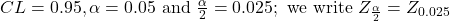 C L=0.95, \alpha=0.05 \text { and } \frac{\alpha}{2}=0.025 ; \text { we write } Z_{\frac{\alpha}{2}}=Z_{0.025}