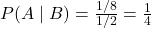 P(A \mid B)=\frac{1 / 8}{1 / 2}=\frac{1}{4}