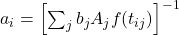 a_i = \left[ \sum_j b_j A_j f(t_{ij}) \right]^{-1}