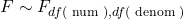 F \sim F_{d f(\text { num }), d f(\text { denom })}