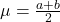 \mu=\frac{a+b}{2}