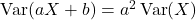 \operatorname{Var}(a X+b)=a^2 \operatorname{Var}(X)