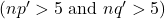 \left(n p^{\prime}>5 \text { and } n q^{\prime}>5\right)