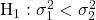 \mathrm{H}_1: \sigma_1^2<\sigma_2^2