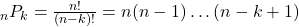 { }_n P_k=\frac{n !}{(n-k) !}=n(n-1) \ldots(n-k+1)