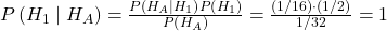 P\left(H_1 \mid H_A\right)=\frac{P\left(H_A \mid H_1\right) P\left(H_1\right)}{P\left(H_A\right)}=\frac{(1 / 16) \cdot(1 / 2)}{1 / 32}=1