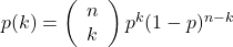 p(k)=\left(\begin{array}{l} n \\ k \end{array}\right) p^k(1-p)^{n-k}