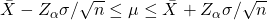 \bar{X}-Z_\alpha \sigma / \sqrt{n} \leq \mu \leq \bar{X}+Z_\alpha \sigma / \sqrt{n}