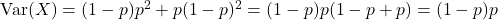 \operatorname{Var}(X)=(1-p) p^2+p(1-p)^2=(1-p) p(1-p+p)=(1-p) p