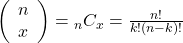 \left(\begin{array}{l} n \\ x \end{array}\right)={ }_n C_x=\frac{n !}{k !(n-k) !}