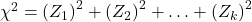 \chi^2=\left(Z_1\right)^2+\left(Z_2\right)^2+\ldots+\left(Z_k\right)^2