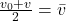 \frac{v_0+v}{2}=\bar{v}