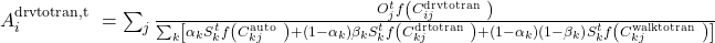 A_i^{\mathrm{drvtotran,t\ }}=\sum_j\hairsp\frac{O_j^tf\left(C_{ij}^{\mathrm{drvtotran\ }}\right)}{\sum_k\hairsp\left[\alpha_kS_k^tf\left(C_{kj}^{\mathrm{auto\ }}\right)+\left(1-\alpha_k\right)\beta_kS_k^tf\left(C_{kj}^{\mathrm{drtotran\ }}\right)+\left(1-\alpha_k\right)\left(1-\beta_k\right)S_k^tf\left(C_{kj}^{\mathrm{walktotran\ }}\right)\right]}