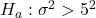 H_a: \sigma^2>5^2