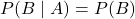 P(B \mid A)=P(B)