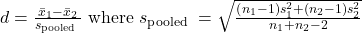 d=\frac{\bar{x}_1-\bar{x}_2}{s_{\text {pooled }}} \text { where } s_{\text {pooled }}=\sqrt{\frac{\left(n_1-1\right) s_1^2+\left(n_2-1\right) s_2^2}{n_1+n_2-2}}