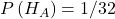 P\left(H_A\right)=1 / 32