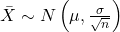 \bar{X} \sim N\left(\mu, \frac{\sigma}{\sqrt{n}}\right)