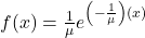 f(x)=\frac{1}{\mu} e^{\left(-\frac{1}{\mu}\right)(x)}