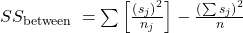 S S_{\text {between }}=\sum\left[\frac{\left(s_j\right)^2}{n_j}\right]-\frac{\left(\sum s_j\right)^2}{n}