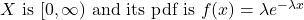 X \text { is }[0, \infty) \text { and its pdf is } f(x)=\lambda e^{-\lambda x}