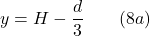  y=\displaystyle H-\frac{d}{3}\qquad (8a)