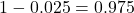 1-0.025=0.975