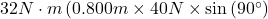 32 N \cdot m\left(0.800 m \times 40 N \times \sin \left(90^{\circ}\right)\right.