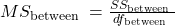 M S_{\text {between }}=\frac{S S_{\text {between }}}{d f_{\text {between }}}