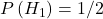 P\left(H_1\right)=1 / 2