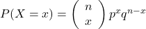 P(X=x)=\left(\begin{array}{l} n \\ x \end{array}\right) p^x q^{n-x}