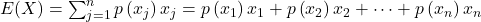 E(X)=\sum_{j=1}^n p\left(x_j\right) x_j=p\left(x_1\right) x_1+p\left(x_2\right) x_2+\cdots+p\left(x_n\right) x_n