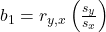 b_1=r_{y, x}\left(\frac{s_y}{s_x}\right)