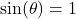 \sin (\theta)=1