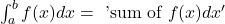 \int_a^b f(x) d x=\text { 'sum of } f(x) d x^{\prime}