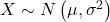 X \sim N\left(\mu, \sigma^2\right)