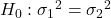 H_0: \sigma_1{ }^2=\sigma_2{ }^2