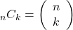 { }_n C_k=\left(\begin{array}{l} n \\ k \end{array}\right)