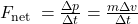 F_{\text {net }}=\frac{\Delta p}{\Delta t}=\frac{m \Delta v}{\Delta t}