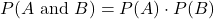 P(A \text { and } B)=P(A) \cdot P(B)