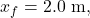 x_f=2.0 \mathrm{~m},