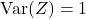 \operatorname{Var}(Z)=1