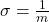 \sigma=\frac{1}{m}