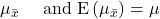 \mu_{\bar{x}} \quad \text { and } \mathrm{E}\left(\mu_{\bar{x}}\right)=\mu