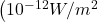 \left(10^{-12} W / m^2\right.