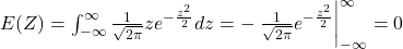 E(Z)=\int_{-\infty}^{\infty} \frac{1}{\sqrt{2 \pi}} z e^{-\frac{z^2}{2}} d z=-\left.\frac{1}{\sqrt{2 \pi}} e^{-\frac{z^2}{2}}\right|_{-\infty} ^{\infty}=0