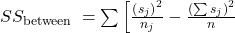 S S_{\text {between }}=\sum\left[\frac{\left(s_j\right)^2}{n_j}-\frac{\left(\sum s_j\right)^2}{n}\right.