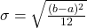 \sigma=\sqrt{\frac{(b-a)^2}{12}}